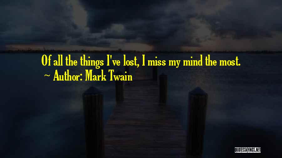Mark Twain Quotes: Of All The Things I've Lost, I Miss My Mind The Most.