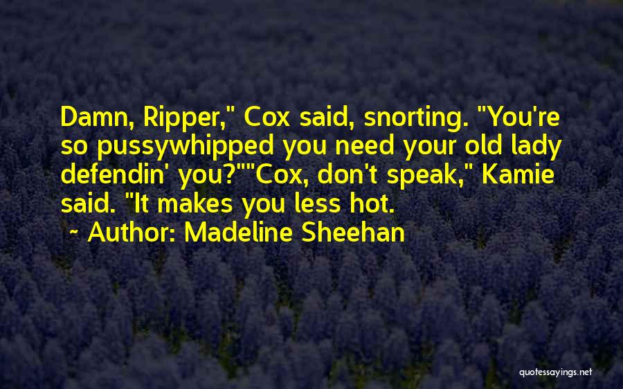 Madeline Sheehan Quotes: Damn, Ripper, Cox Said, Snorting. You're So Pussywhipped You Need Your Old Lady Defendin' You?cox, Don't Speak, Kamie Said. It