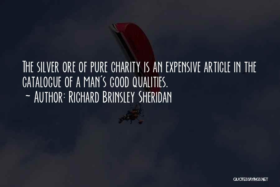 Richard Brinsley Sheridan Quotes: The Silver Ore Of Pure Charity Is An Expensive Article In The Catalogue Of A Man's Good Qualities.