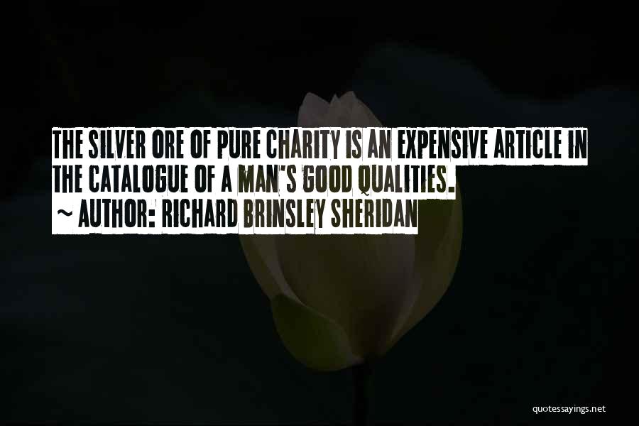 Richard Brinsley Sheridan Quotes: The Silver Ore Of Pure Charity Is An Expensive Article In The Catalogue Of A Man's Good Qualities.