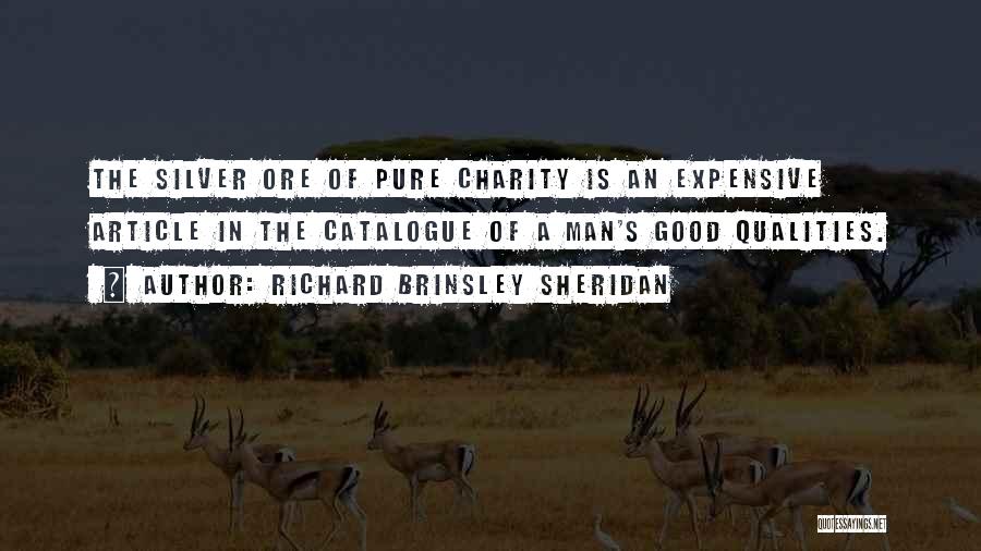 Richard Brinsley Sheridan Quotes: The Silver Ore Of Pure Charity Is An Expensive Article In The Catalogue Of A Man's Good Qualities.