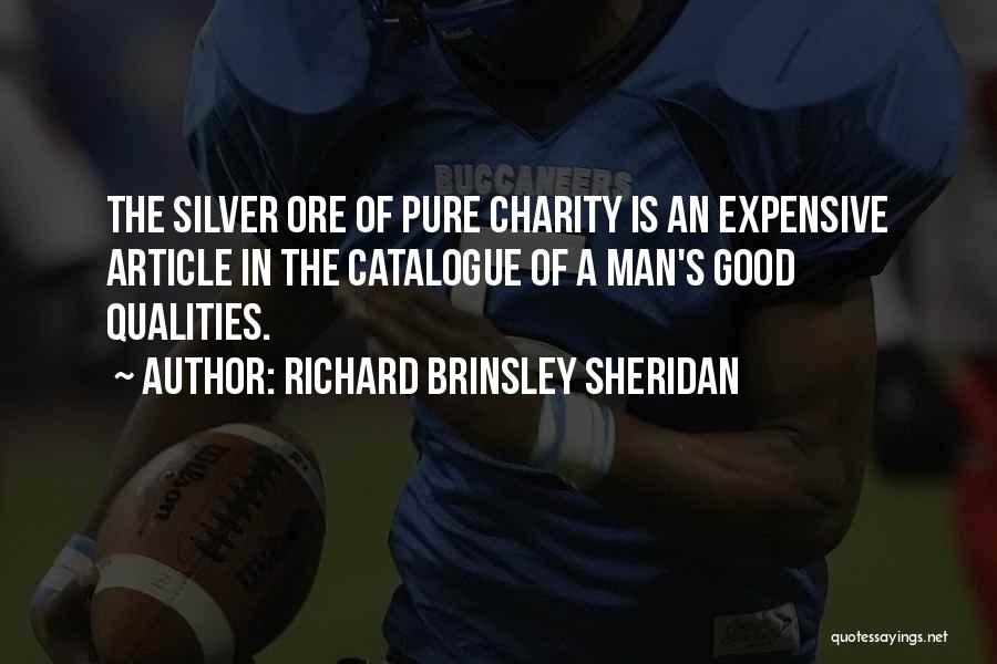 Richard Brinsley Sheridan Quotes: The Silver Ore Of Pure Charity Is An Expensive Article In The Catalogue Of A Man's Good Qualities.