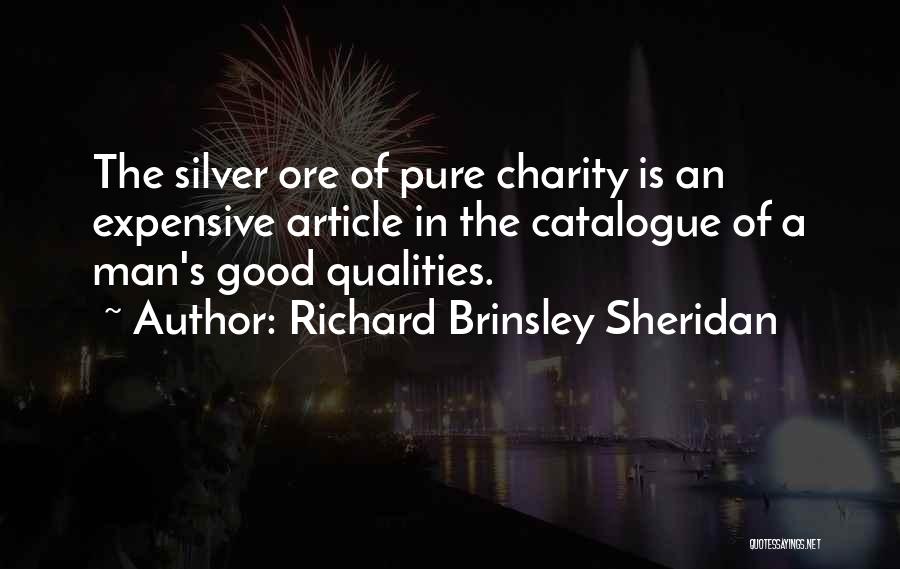 Richard Brinsley Sheridan Quotes: The Silver Ore Of Pure Charity Is An Expensive Article In The Catalogue Of A Man's Good Qualities.