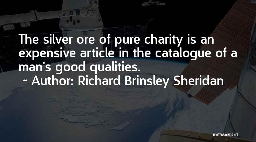 Richard Brinsley Sheridan Quotes: The Silver Ore Of Pure Charity Is An Expensive Article In The Catalogue Of A Man's Good Qualities.