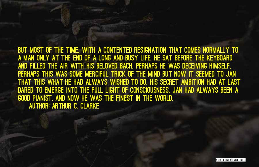 Arthur C. Clarke Quotes: But Most Of The Time, With A Contented Resignation That Comes Normally To A Man Only At The End Of