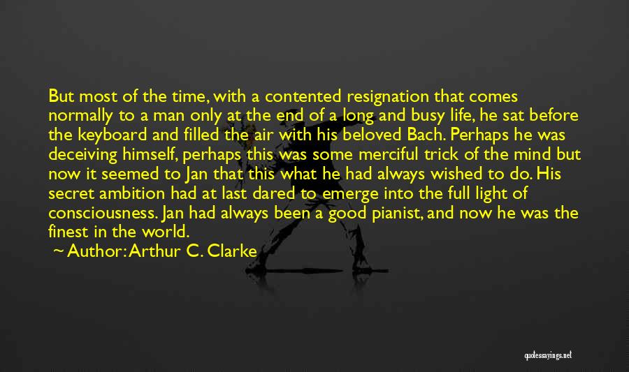 Arthur C. Clarke Quotes: But Most Of The Time, With A Contented Resignation That Comes Normally To A Man Only At The End Of