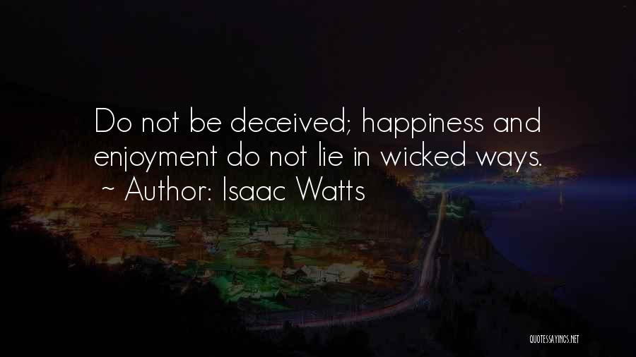 Isaac Watts Quotes: Do Not Be Deceived; Happiness And Enjoyment Do Not Lie In Wicked Ways.