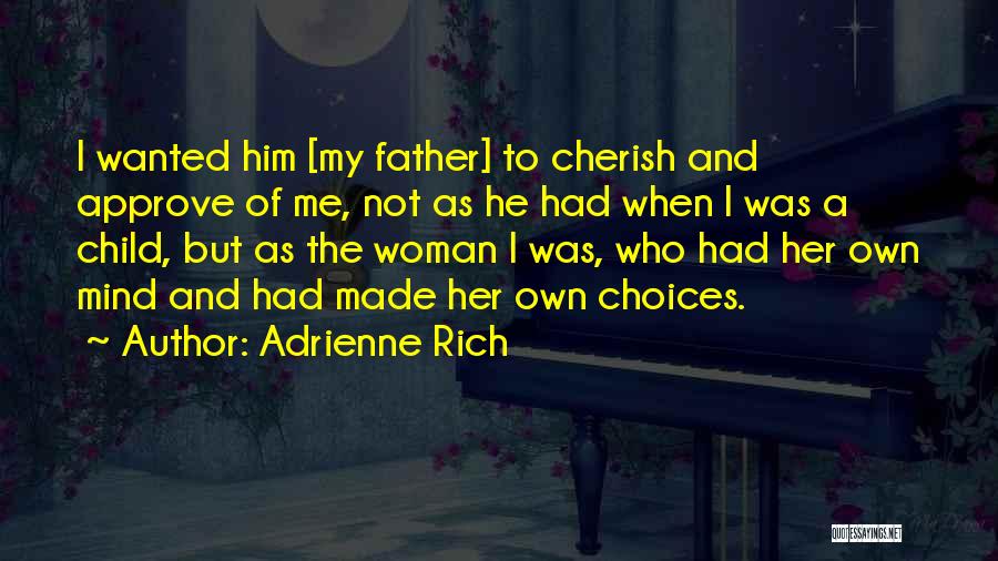 Adrienne Rich Quotes: I Wanted Him [my Father] To Cherish And Approve Of Me, Not As He Had When I Was A Child,