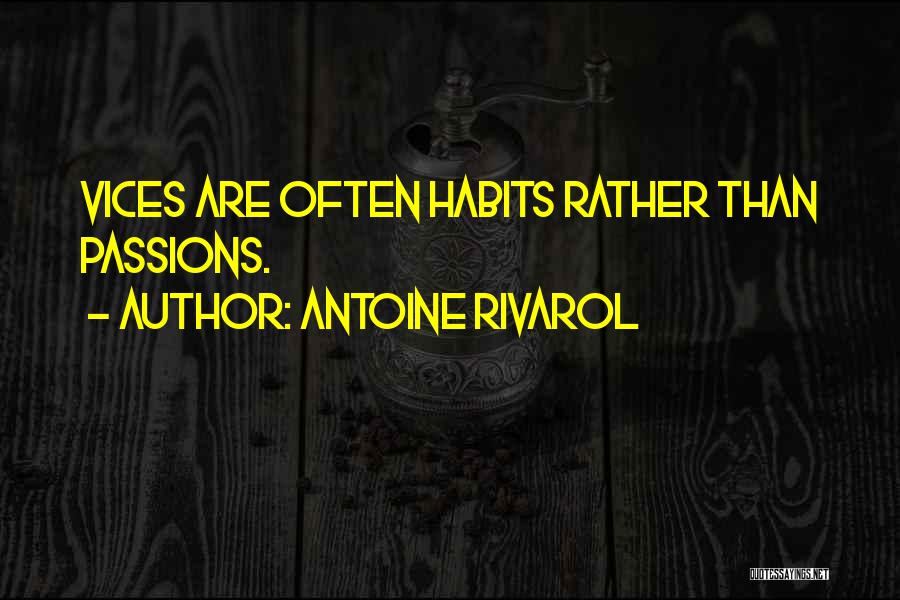 Antoine Rivarol Quotes: Vices Are Often Habits Rather Than Passions.
