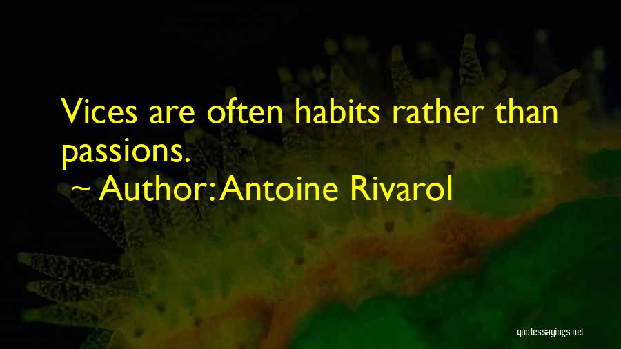 Antoine Rivarol Quotes: Vices Are Often Habits Rather Than Passions.