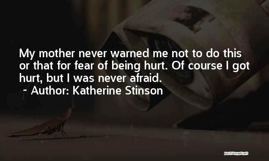 Katherine Stinson Quotes: My Mother Never Warned Me Not To Do This Or That For Fear Of Being Hurt. Of Course I Got