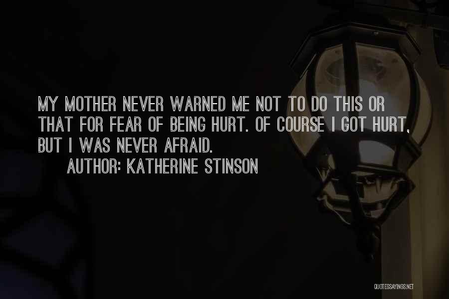 Katherine Stinson Quotes: My Mother Never Warned Me Not To Do This Or That For Fear Of Being Hurt. Of Course I Got