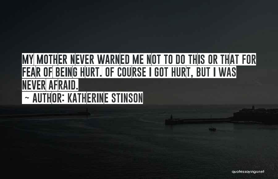 Katherine Stinson Quotes: My Mother Never Warned Me Not To Do This Or That For Fear Of Being Hurt. Of Course I Got