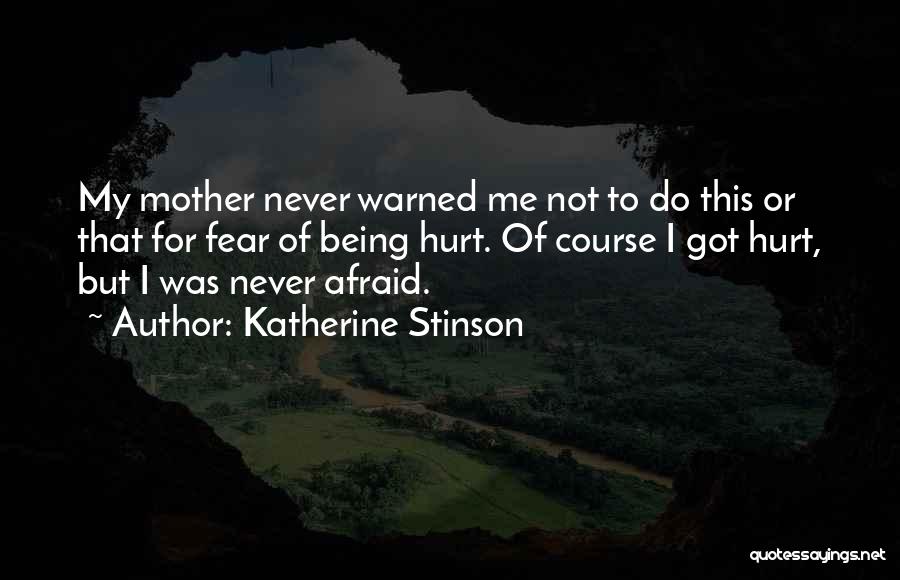 Katherine Stinson Quotes: My Mother Never Warned Me Not To Do This Or That For Fear Of Being Hurt. Of Course I Got