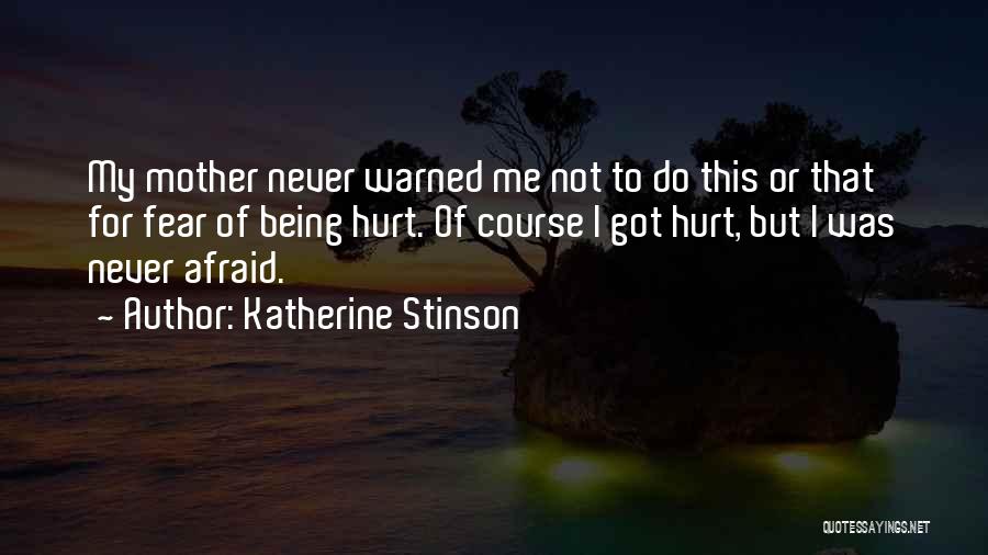 Katherine Stinson Quotes: My Mother Never Warned Me Not To Do This Or That For Fear Of Being Hurt. Of Course I Got