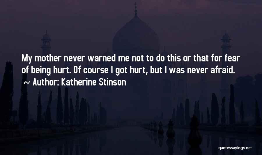 Katherine Stinson Quotes: My Mother Never Warned Me Not To Do This Or That For Fear Of Being Hurt. Of Course I Got