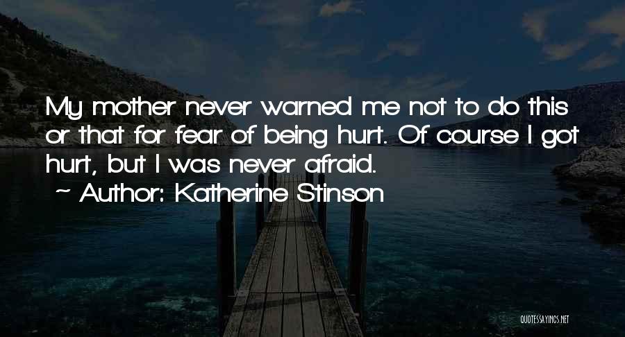 Katherine Stinson Quotes: My Mother Never Warned Me Not To Do This Or That For Fear Of Being Hurt. Of Course I Got