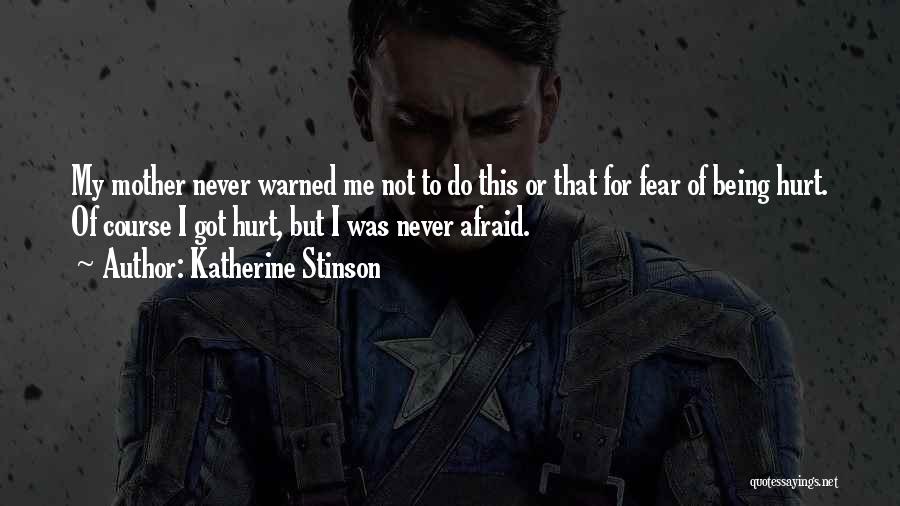 Katherine Stinson Quotes: My Mother Never Warned Me Not To Do This Or That For Fear Of Being Hurt. Of Course I Got