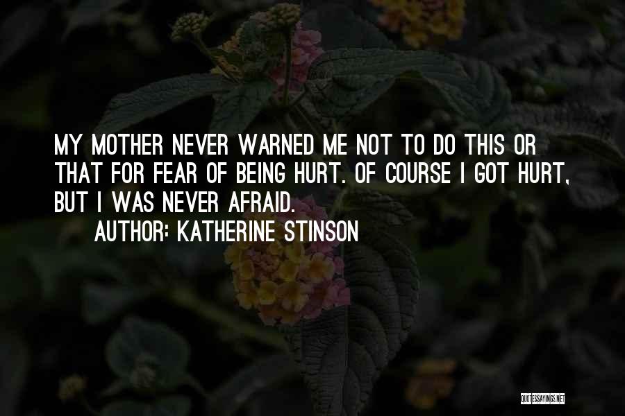 Katherine Stinson Quotes: My Mother Never Warned Me Not To Do This Or That For Fear Of Being Hurt. Of Course I Got