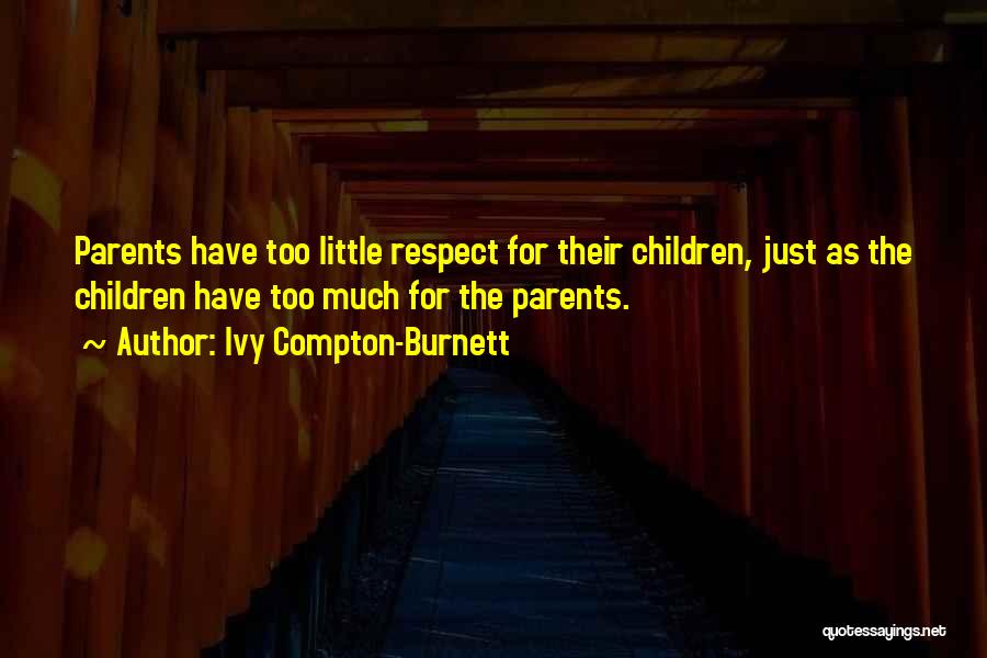 Ivy Compton-Burnett Quotes: Parents Have Too Little Respect For Their Children, Just As The Children Have Too Much For The Parents.