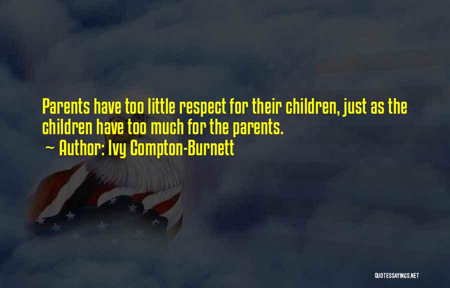 Ivy Compton-Burnett Quotes: Parents Have Too Little Respect For Their Children, Just As The Children Have Too Much For The Parents.