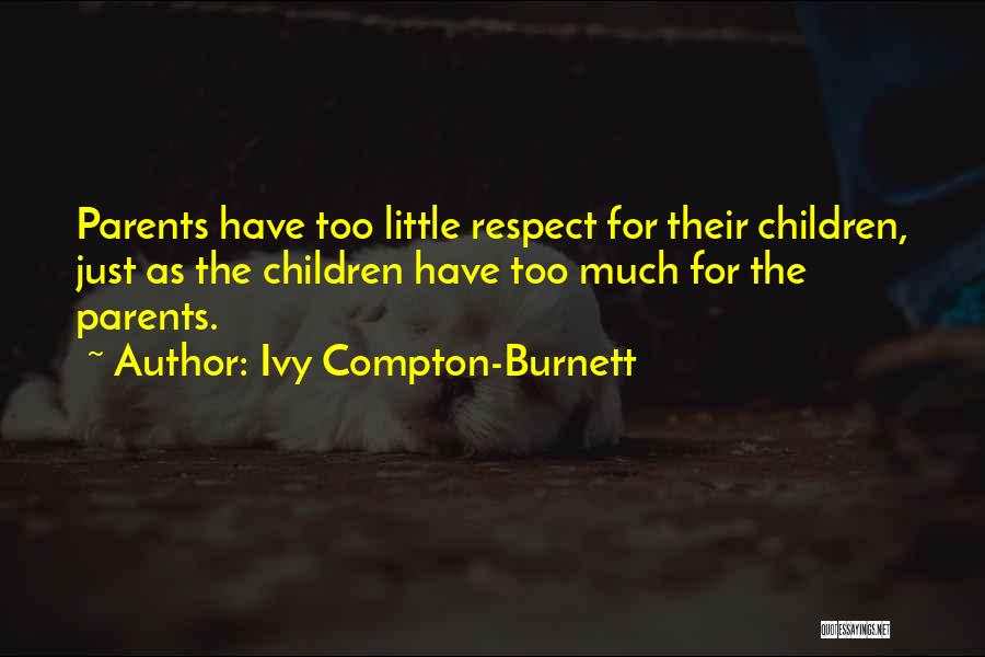 Ivy Compton-Burnett Quotes: Parents Have Too Little Respect For Their Children, Just As The Children Have Too Much For The Parents.