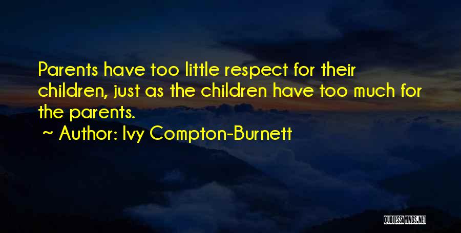 Ivy Compton-Burnett Quotes: Parents Have Too Little Respect For Their Children, Just As The Children Have Too Much For The Parents.