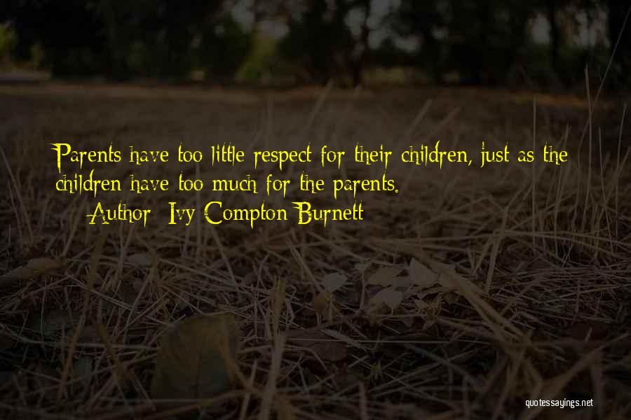 Ivy Compton-Burnett Quotes: Parents Have Too Little Respect For Their Children, Just As The Children Have Too Much For The Parents.