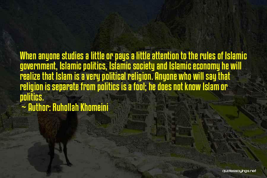 Ruhollah Khomeini Quotes: When Anyone Studies A Little Or Pays A Little Attention To The Rules Of Islamic Government, Islamic Politics, Islamic Society