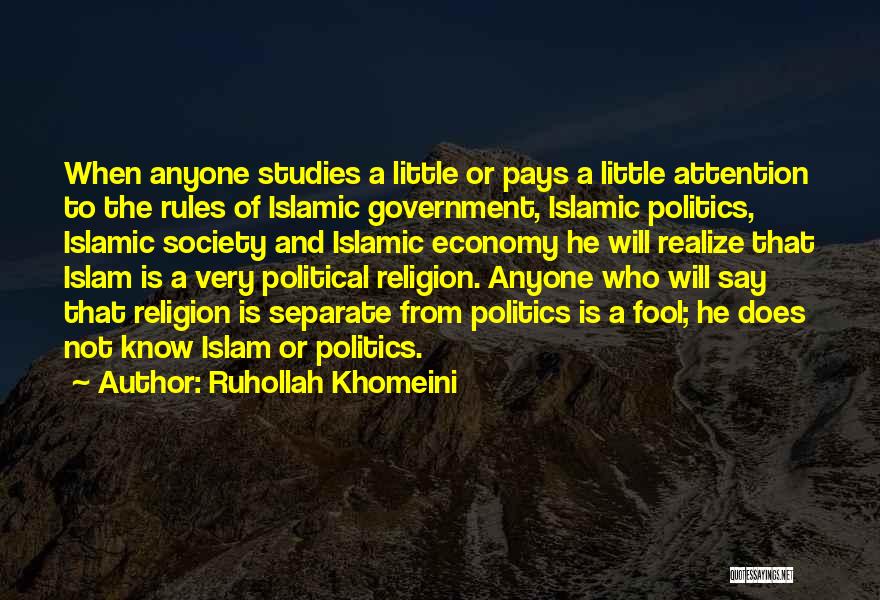 Ruhollah Khomeini Quotes: When Anyone Studies A Little Or Pays A Little Attention To The Rules Of Islamic Government, Islamic Politics, Islamic Society