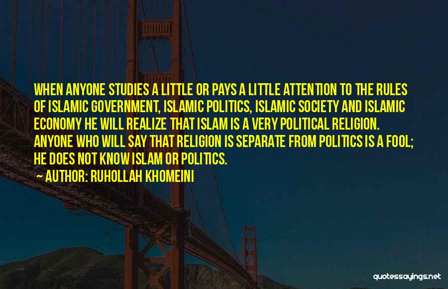 Ruhollah Khomeini Quotes: When Anyone Studies A Little Or Pays A Little Attention To The Rules Of Islamic Government, Islamic Politics, Islamic Society