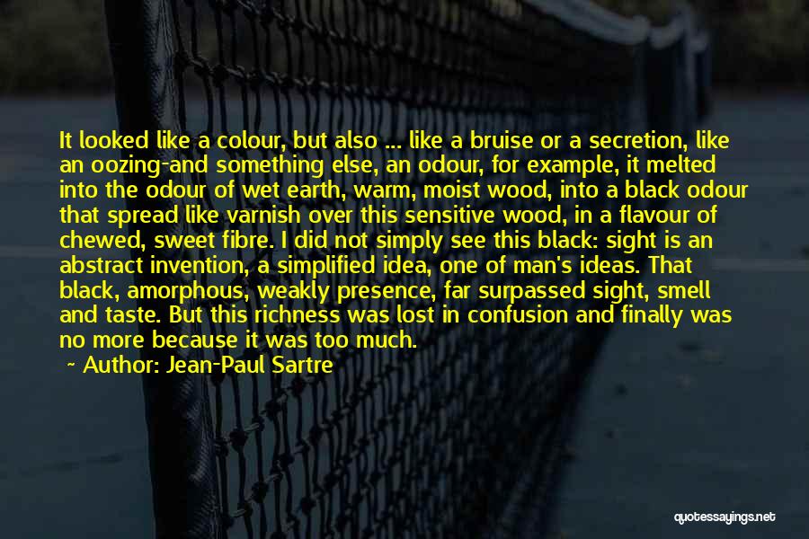 Jean-Paul Sartre Quotes: It Looked Like A Colour, But Also ... Like A Bruise Or A Secretion, Like An Oozing-and Something Else, An