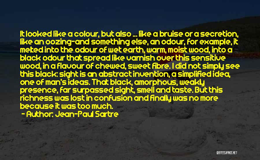 Jean-Paul Sartre Quotes: It Looked Like A Colour, But Also ... Like A Bruise Or A Secretion, Like An Oozing-and Something Else, An