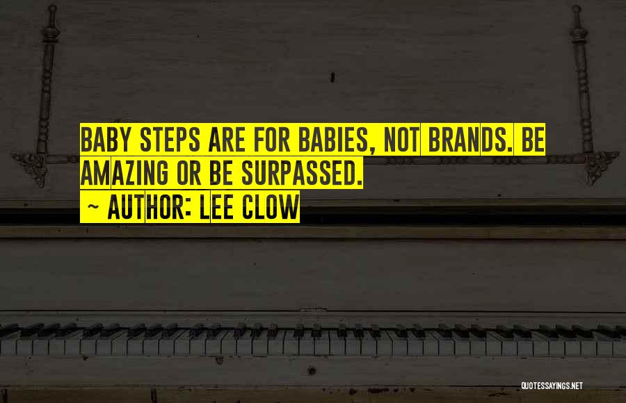 Lee Clow Quotes: Baby Steps Are For Babies, Not Brands. Be Amazing Or Be Surpassed.