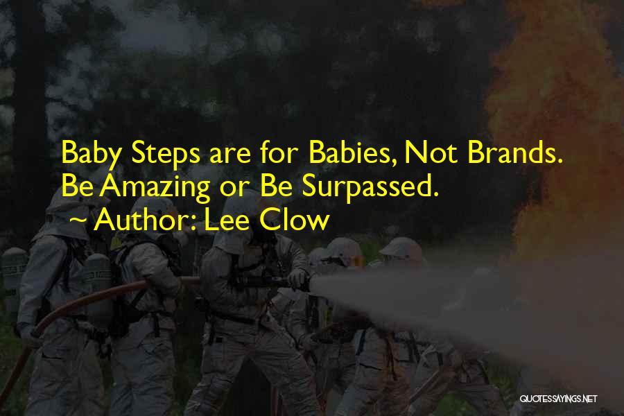Lee Clow Quotes: Baby Steps Are For Babies, Not Brands. Be Amazing Or Be Surpassed.