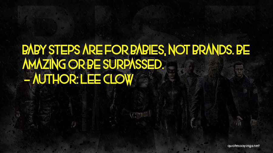 Lee Clow Quotes: Baby Steps Are For Babies, Not Brands. Be Amazing Or Be Surpassed.