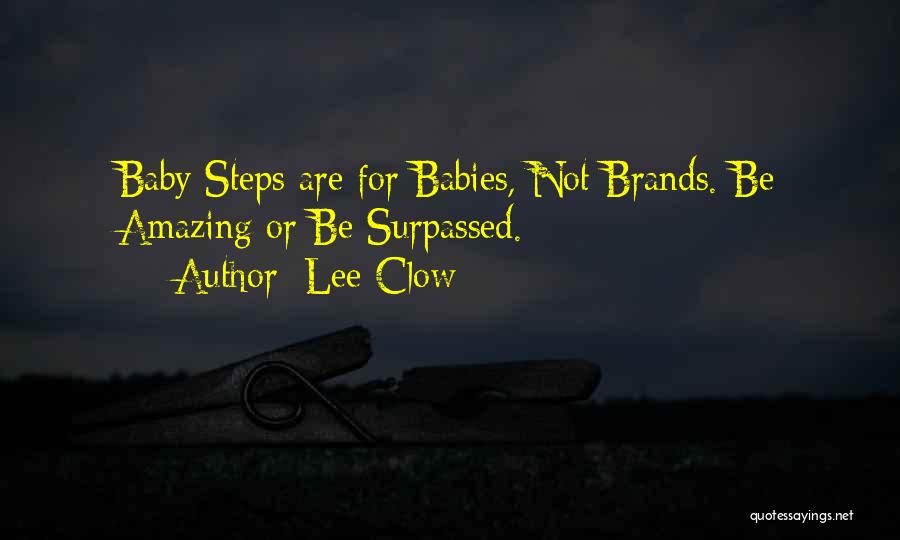 Lee Clow Quotes: Baby Steps Are For Babies, Not Brands. Be Amazing Or Be Surpassed.