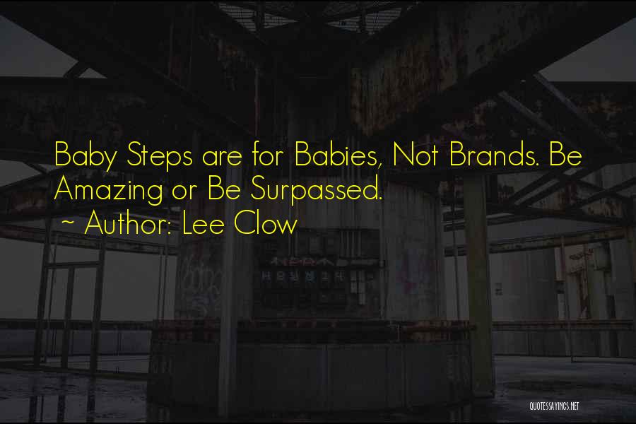 Lee Clow Quotes: Baby Steps Are For Babies, Not Brands. Be Amazing Or Be Surpassed.