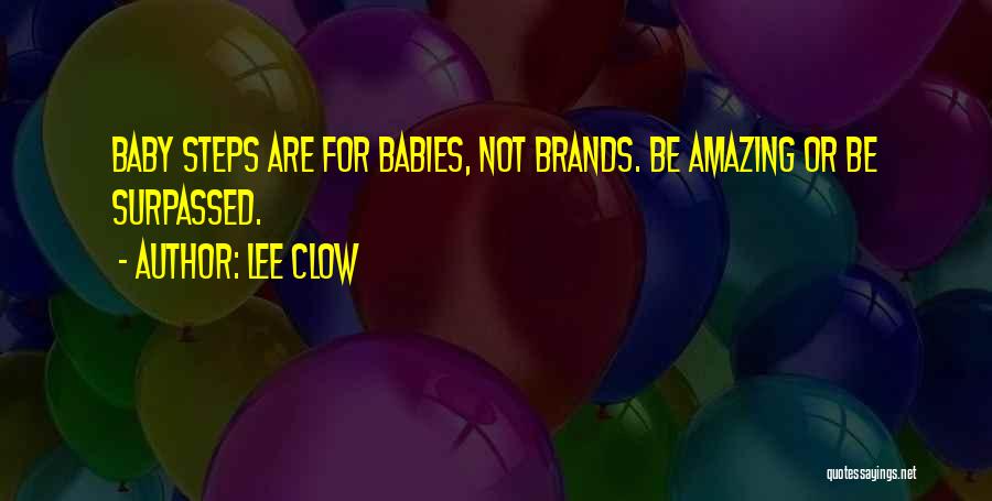 Lee Clow Quotes: Baby Steps Are For Babies, Not Brands. Be Amazing Or Be Surpassed.