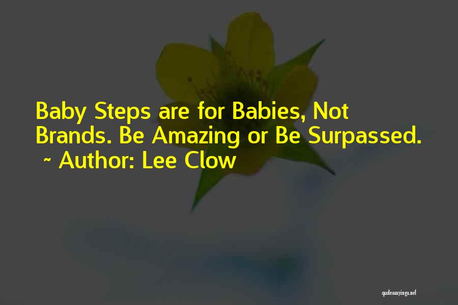 Lee Clow Quotes: Baby Steps Are For Babies, Not Brands. Be Amazing Or Be Surpassed.