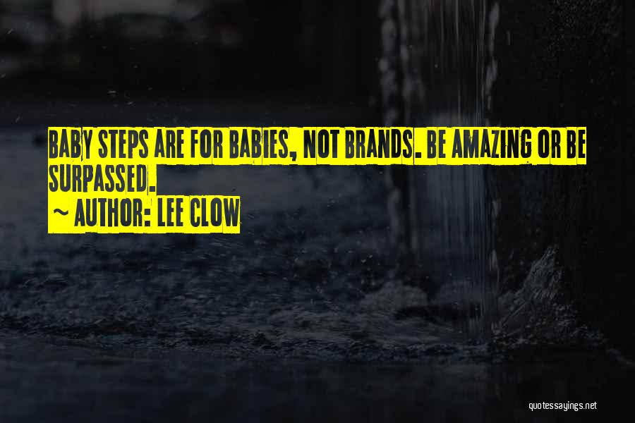 Lee Clow Quotes: Baby Steps Are For Babies, Not Brands. Be Amazing Or Be Surpassed.