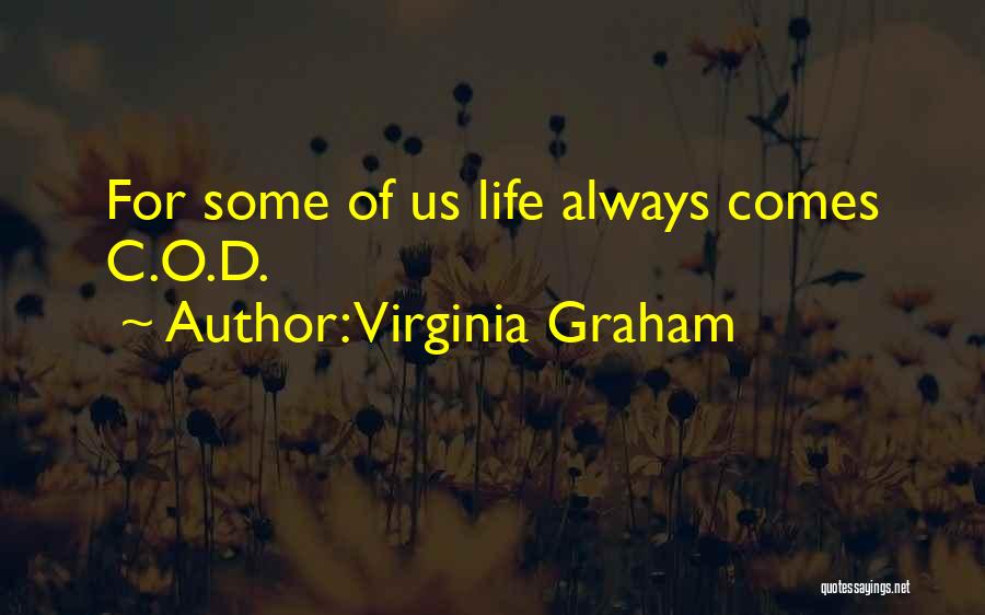 Virginia Graham Quotes: For Some Of Us Life Always Comes C.o.d.