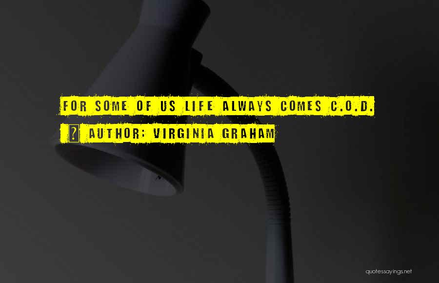 Virginia Graham Quotes: For Some Of Us Life Always Comes C.o.d.
