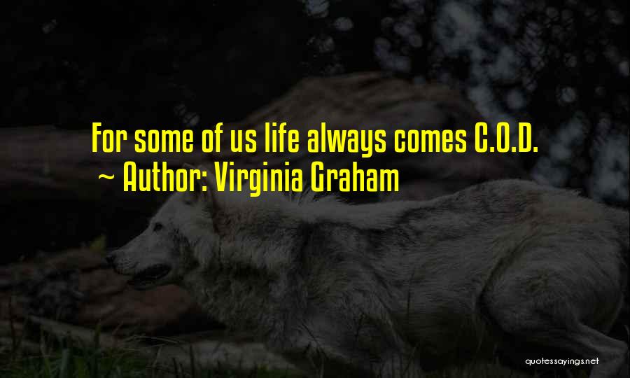 Virginia Graham Quotes: For Some Of Us Life Always Comes C.o.d.