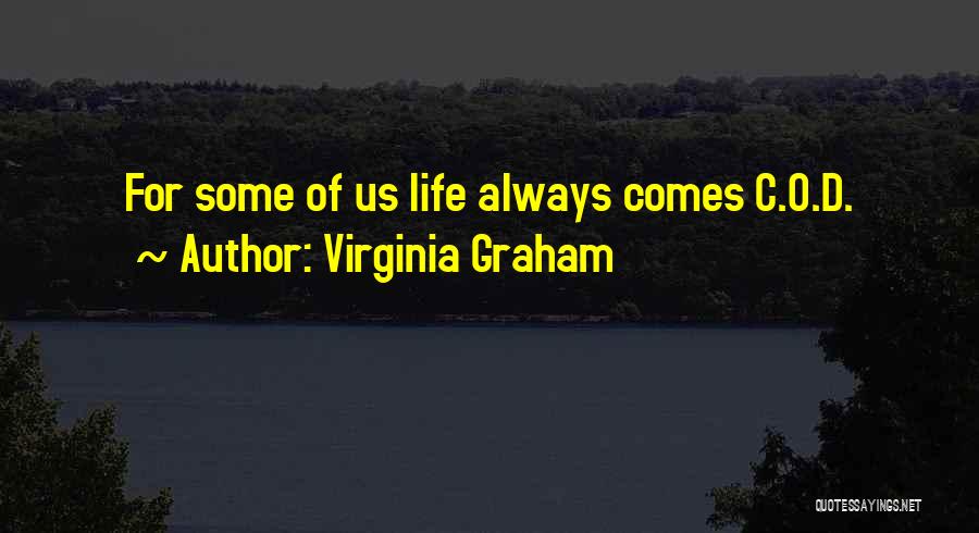 Virginia Graham Quotes: For Some Of Us Life Always Comes C.o.d.