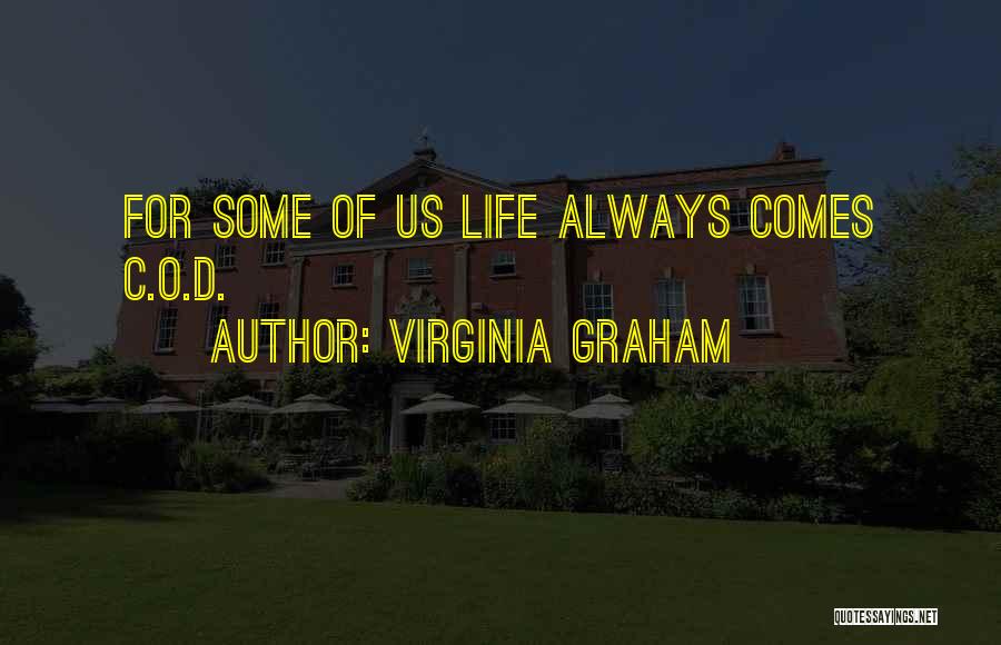 Virginia Graham Quotes: For Some Of Us Life Always Comes C.o.d.