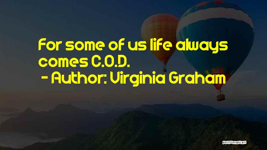 Virginia Graham Quotes: For Some Of Us Life Always Comes C.o.d.