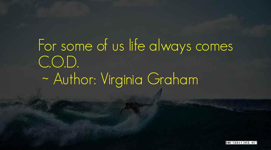 Virginia Graham Quotes: For Some Of Us Life Always Comes C.o.d.