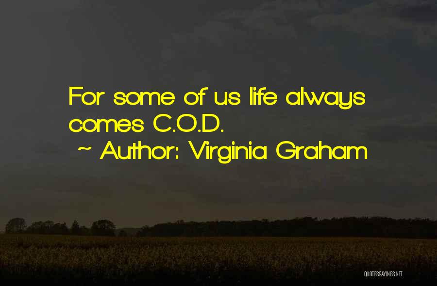 Virginia Graham Quotes: For Some Of Us Life Always Comes C.o.d.