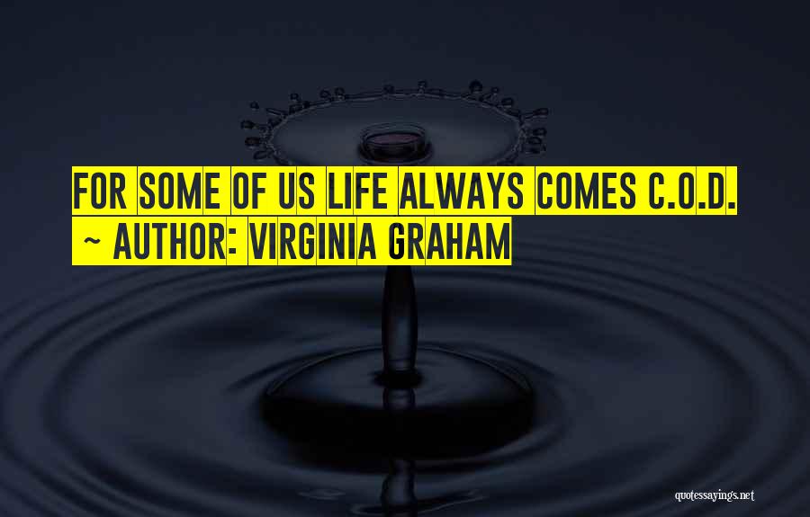 Virginia Graham Quotes: For Some Of Us Life Always Comes C.o.d.
